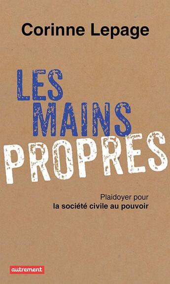 Couverture du livre « Les mains propres ; plaidoyer pour la société civile au pouvoir » de Corinne Lepage aux éditions Autrement