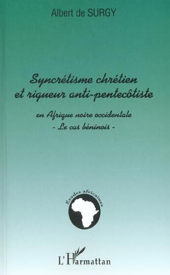 Couverture du livre « SYNCRÉTISME CHRÉTIEN ET RIGUEUR ANTI-PENTECÔTISTE EN AFRIQUE NOIRE OCCIDENTALE : Le cas béninois » de Albert De Surgy aux éditions L'harmattan