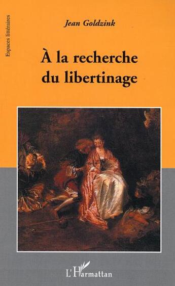 Couverture du livre « A la recherche du libertinage » de Jean Goldzink aux éditions L'harmattan