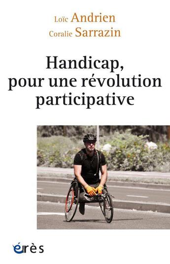 Couverture du livre « Handicap, pour une révolution participative : la nécessaire transformation du secteur médico-social » de Coralie Sarrazin et Loic Andrien aux éditions Eres