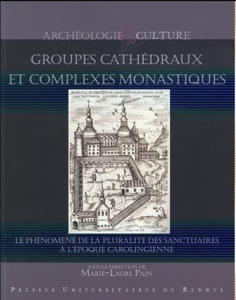 Couverture du livre « Groupes cathédraux et complexes monastiques ; le phénomène de la pluralité des sanctuaires à l'époque carolingienne » de Marie-Laure Pain aux éditions Pu De Rennes