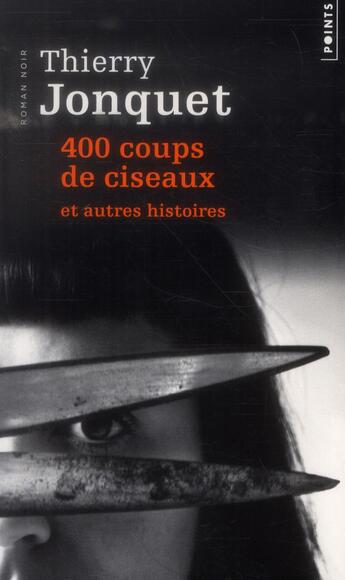 Couverture du livre « 400 coups de ciseaux ; et autres histoires » de Thierry Jonquet aux éditions Points