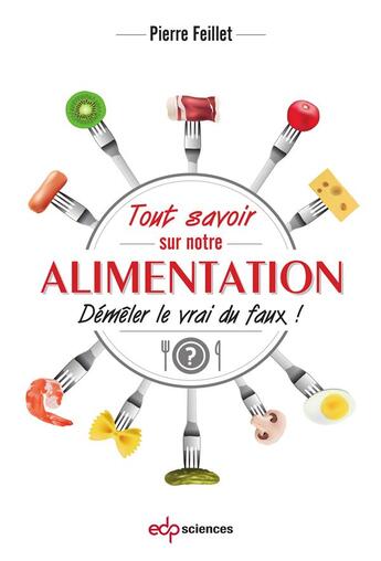 Couverture du livre « Tout savoir sur notre alimentation ; démêler le vrai du faux » de Pierre Feillet aux éditions Edp Sciences