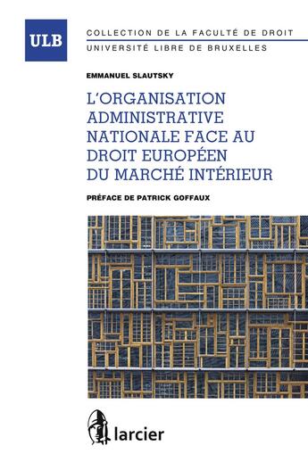 Couverture du livre « L'organisation administrative nationale face au droit européen du marché intérieur (1re édition) » de Emmanuel Slautsky aux éditions Bruylant