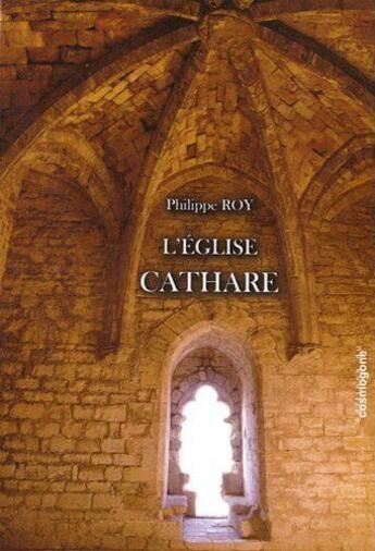 Couverture du livre « L'Eglise cathare » de Philippe Roy aux éditions Cosmogone