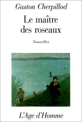 Couverture du livre « Le Maitre Des Roseaux » de Gaston Cherpillod aux éditions L'age D'homme