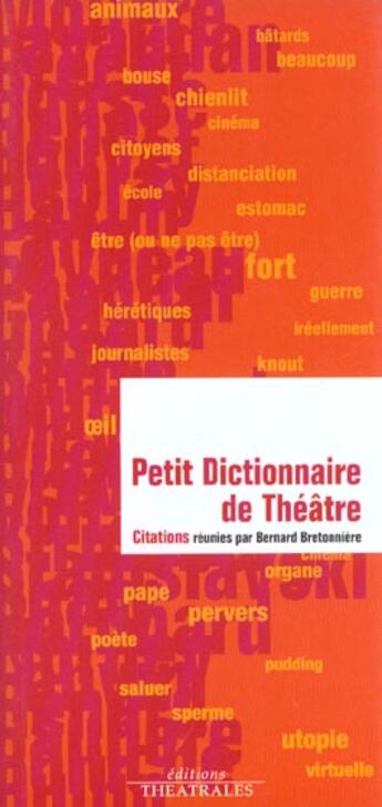 Couverture du livre « Petit Dictionnaire De Theatre / Citations » de Bernard Bretonniere aux éditions Theatrales