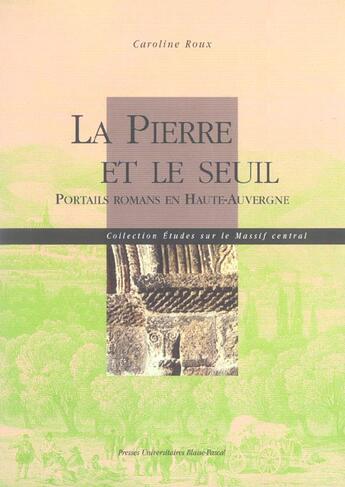 Couverture du livre « La Pierre et le seuil : Portails romans en Haute-Auvergne » de Caroline Roux aux éditions Pu De Clermont Ferrand