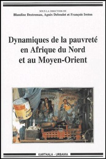 Couverture du livre « Dynamiques de la pauvreté en Afrique du Nord et au Moyen-Orient » de Francois Ireton et Blandine Destremau et Agnes Deboulet aux éditions Karthala