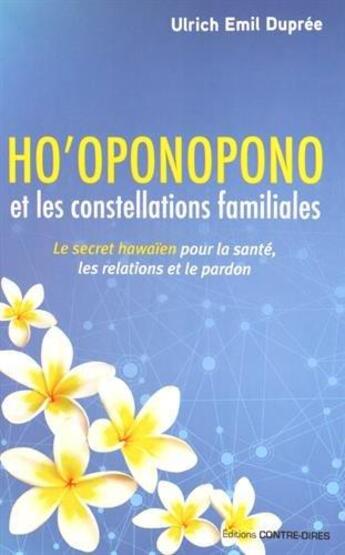 Couverture du livre « Ho'oponopono et les constellations familiales ; le secret hawaïen pour la santé, les relations et le pardon » de Ulrich Emil Dupree aux éditions Contre-dires