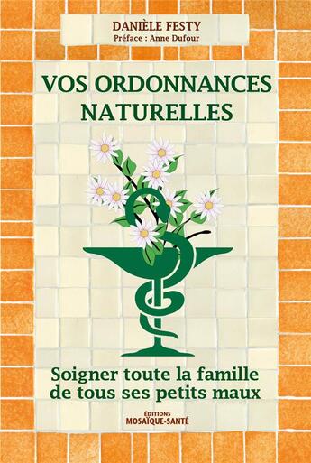 Couverture du livre « Vos ordonnances naturelles ; soigner toute la famille de tous ses petits maux » de Daniele Festy aux éditions Mosaique Sante