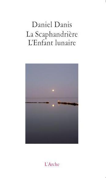 Couverture du livre « La scaphandrière ; l'enfant lunaire » de Daniel Danis aux éditions L'arche