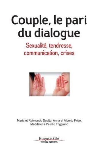 Couverture du livre « Couple, le pari du dialogue ; sexualité, tendresse, communication, crises » de Maria Scotto et Raimondo Scotto et Alberto Friso et Maddalena Petrillo Triggiano aux éditions Nouvelle Cite