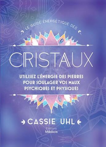 Couverture du livre « Le guide énergetique des cristaux : utilisez l'énegie des pierres pour soulager vos maux » de Cassie Uhl aux éditions Medicis