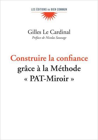 Couverture du livre « Construire la confiance : grâce à la méthode PAT-miroir » de Gilles Le Cardinal aux éditions Bien Commun