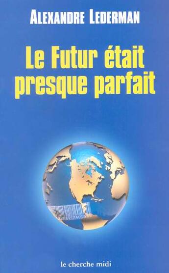 Couverture du livre « Le futur etait presque parfait » de Alexandre Lederman aux éditions Cherche Midi