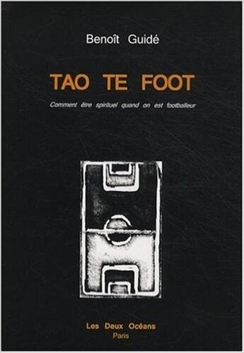 Couverture du livre « Tao te foot - Vomment être spirituel quand on est footballeur » de Benoît Guidé aux éditions Les Deux Oceans