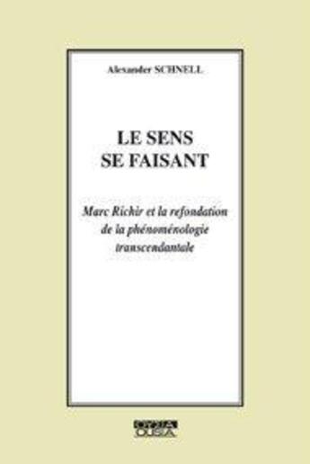 Couverture du livre « Le sens se faisant ; Marc Richir et la refondation de la phénoménologie transcendantale » de Alexander Schnell aux éditions Ousia