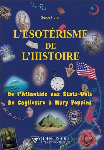 Couverture du livre « L'ésotérisme de l'histoire : de l'Atlantide aux Etats-Unis, de Cagliostro à Mary Poppins » de Serge Hutin aux éditions Diffusion Traditionnelle