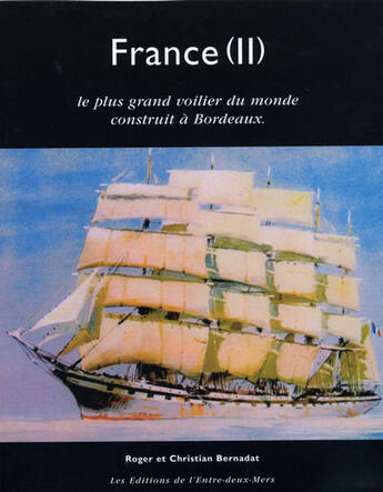 Couverture du livre « France (II); le plus grand voilier du monde consstruit à Bordeaux » de Bernadat aux éditions Entre Deux Mers