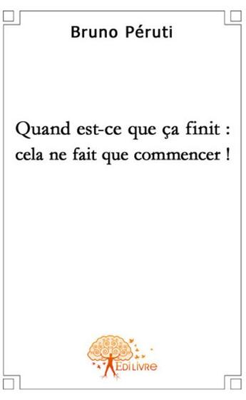 Couverture du livre « Quand est-ce que ca finit : celà ne fait que commencer! » de Bruno Peruti aux éditions Edilivre