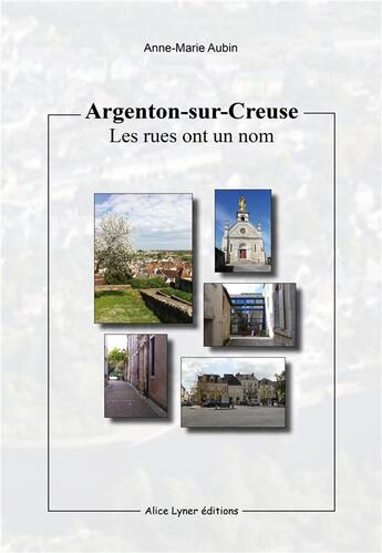 Couverture du livre « Argenton-sur-Creuse, les rues ont un nom » de Anne-Marie Aubin aux éditions Alice Lyner