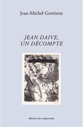 Couverture du livre « Jean Daive, un décompte » de Jean-Michel Gentizon aux éditions Editions Des Crepuscules