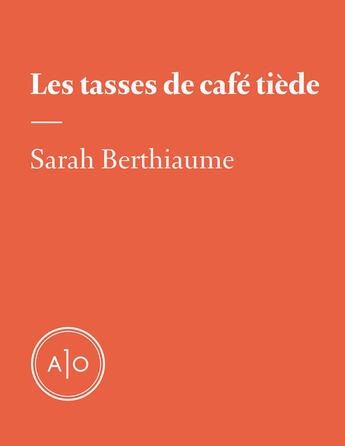 Couverture du livre « Les tasses de café tiède » de Sarah Berthiaume aux éditions Atelier 10