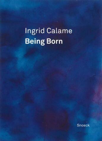 Couverture du livre « Ingrid Calame ; being born » de  aux éditions Snoeck