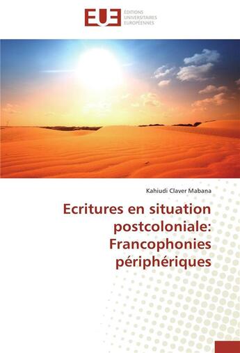 Couverture du livre « Écritures en situation postcoloniale : francophonies périphériques » de Kahiudi Claver Mabana aux éditions Editions Universitaires Europeennes