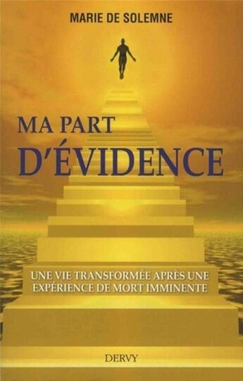 Couverture du livre « Ma part d'evidence ; une vie transformée après une expérience de mort imminente » de Marie De Solemne aux éditions Dervy