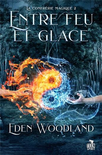 Couverture du livre « La confrérie magique t.2 : entre feu et glace » de Eden Woodland aux éditions Teen Spirit