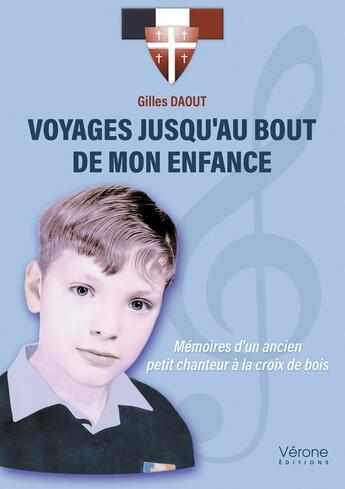 Couverture du livre « Voyages jusqu'au bout de mon enfance : Mémoires d'un ancien petit chanteur à la croix de bois » de Gilles Daout aux éditions Verone