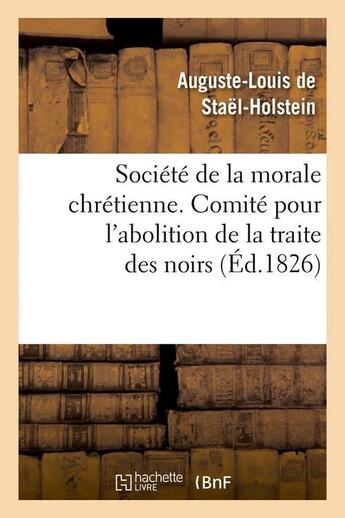 Couverture du livre « Société de la morale chrétienne ; comité pour l'abolition de la traite des noirs (édition 1826) » de Auguste-Louis De Staël-Holstein aux éditions Hachette Bnf