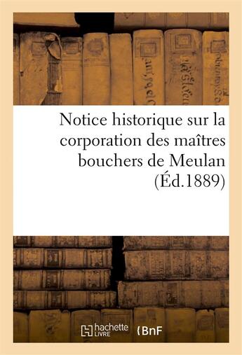 Couverture du livre « Notice historique sur la corporation des maitres bouchers de meulan » de  aux éditions Hachette Bnf