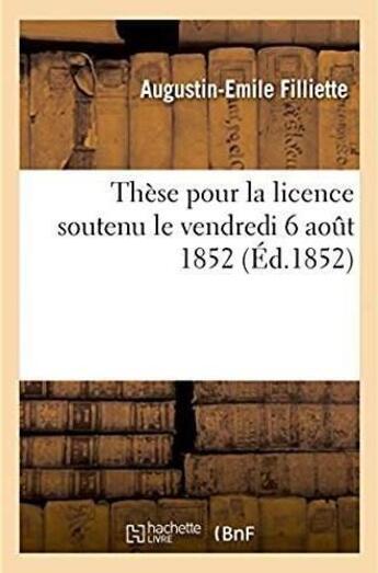 Couverture du livre « These pour la licence soutenu le vendredi 6 aout 1852 » de Filliette A-E. aux éditions Hachette Bnf