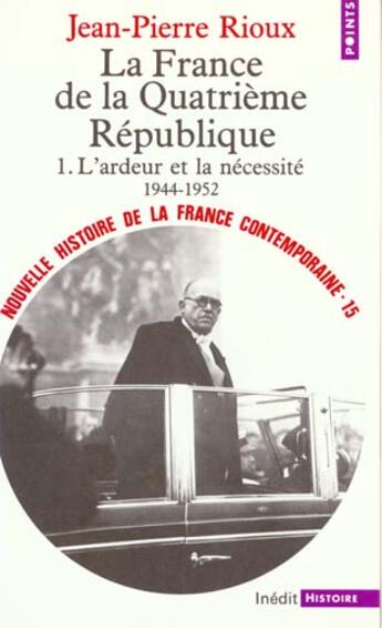 Couverture du livre « La france de la quatrieme republique. l'ardeur et la necessite (1944-1952) - vol01 » de Jean-Pierre Rioux aux éditions Points