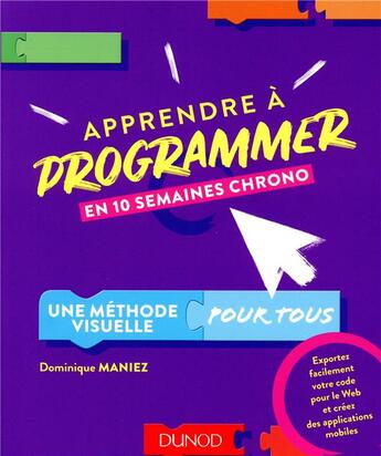 Couverture du livre « Apprendre à programmer en 10 semaines chrono ; une méthode visuelle pour tous » de Dominique Maniez aux éditions Dunod