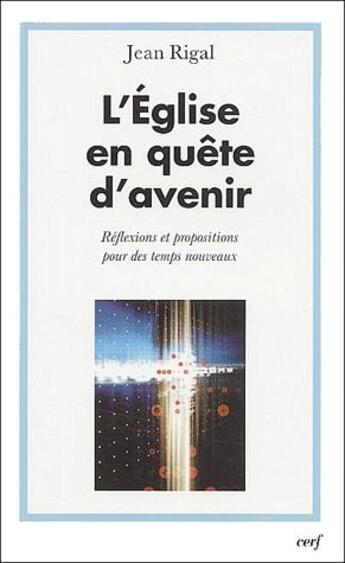 Couverture du livre « L'église en quête d'avenir ; réflexions et propositions pour des temps nouveaux » de Jean Rigal aux éditions Cerf