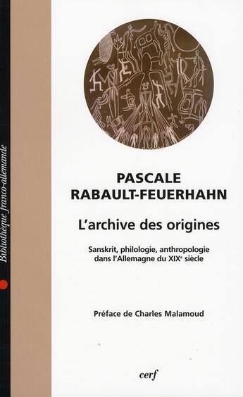 Couverture du livre « L'archive des origines ; sasnkrit, philologie, anthropologie dans l'Allemagne du XIXe siècle » de Pascale Rabault-Feuerhahn aux éditions Cerf