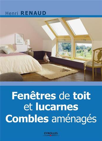 Couverture du livre « Fenêtres de toit et lucarnes : combles aménagés » de Henri Renaud aux éditions Eyrolles