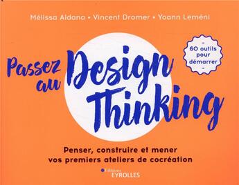 Couverture du livre « Passez au design thinking ; penser, construire et mener vos premiers ateliers de cocréation » de Patrick Lemenicier et Aldana et Andre Dromer aux éditions Eyrolles