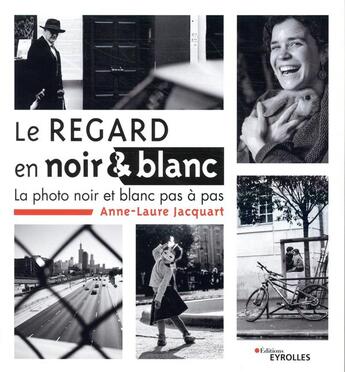 Couverture du livre « Le regard en noir et blanc ; la photo noir et blanc pas à pas » de Anne-Laure Jacquart aux éditions Eyrolles