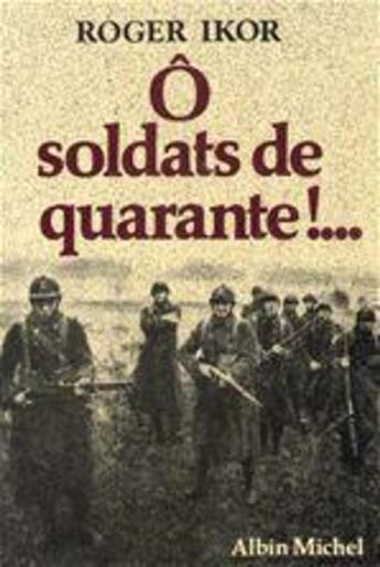 Couverture du livre « Ô soldats de quarante !... » de Roger Iklor aux éditions Albin Michel