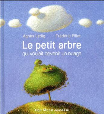 Couverture du livre « Le petit arbre qui voulait devenir un nuage » de Frederic Pillot et Agnes Ledig aux éditions Albin Michel