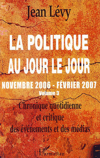 Couverture du livre « La politique au jour le jour t.3 ; novembre 2006 - février 2007 » de Jean Levy aux éditions L'harmattan