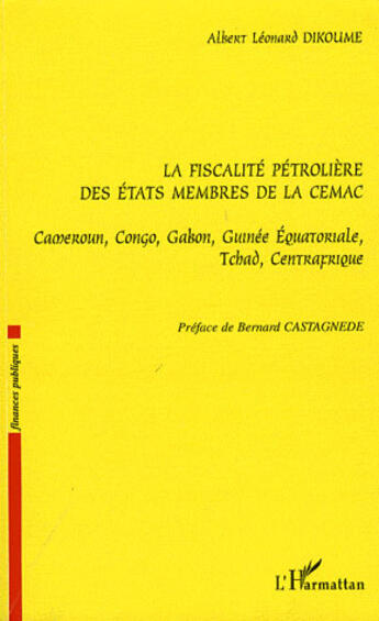 Couverture du livre « La fiscalité pétroliére des états membres de la CEMAC ; Cameroun, Congo, Gabon, Guinée Equatoriale, Tchad, Centrafrique » de Albert Leonard Dikoume aux éditions L'harmattan