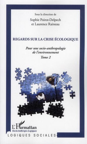 Couverture du livre « Pour une socio-anthropologie de l'environnement t.2 ; regards sur la crise écologique » de Sophie Poirot-Delpech et Laurence Raineau aux éditions L'harmattan