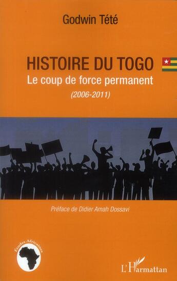 Couverture du livre « Histoire du Togo ; le coup de force permanent (2006-2011) » de Tetevi Godwin Tete-Adjalogo aux éditions L'harmattan