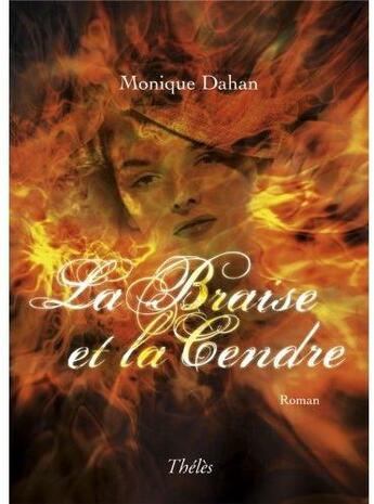 Couverture du livre « La braise et la cendre » de Monique Dahan aux éditions Theles